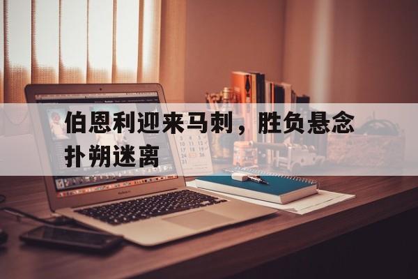 伯恩利迎来马刺,胜负悬念扑朔迷离的简单介绍